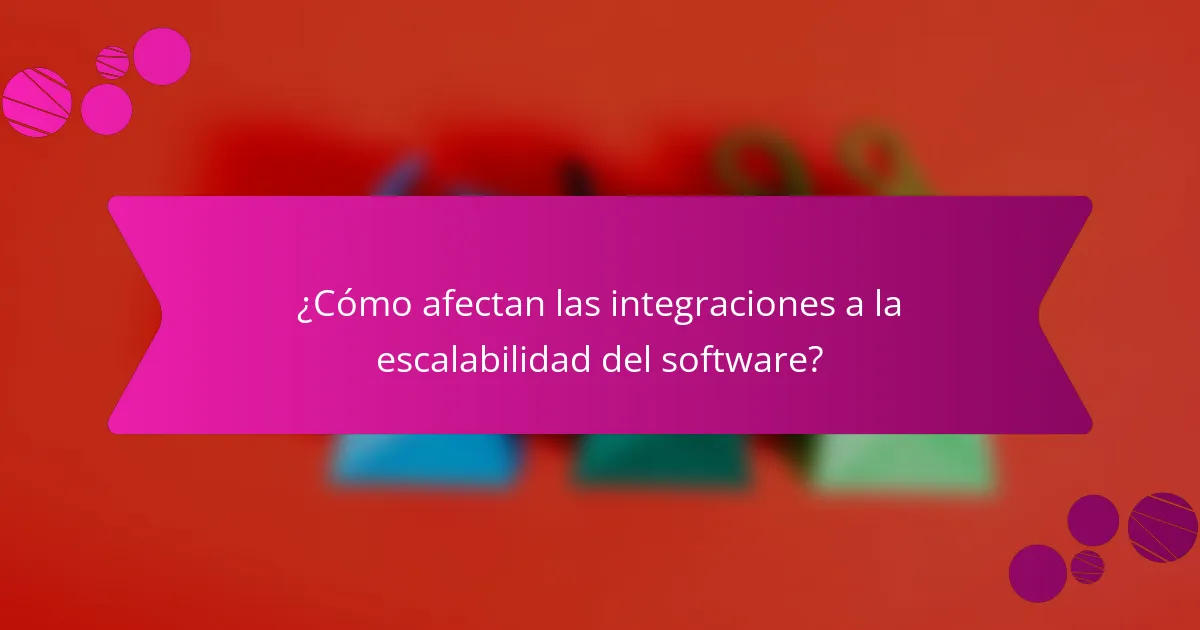 ¿Cómo afectan las integraciones a la escalabilidad del software?