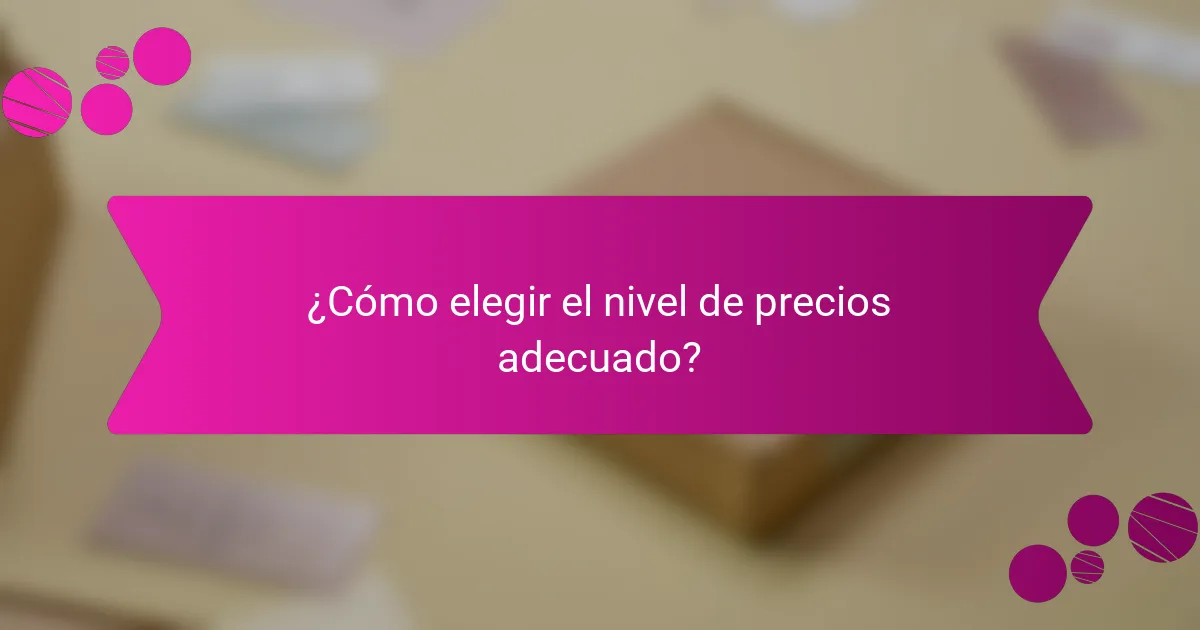 ¿Cómo elegir el nivel de precios adecuado?