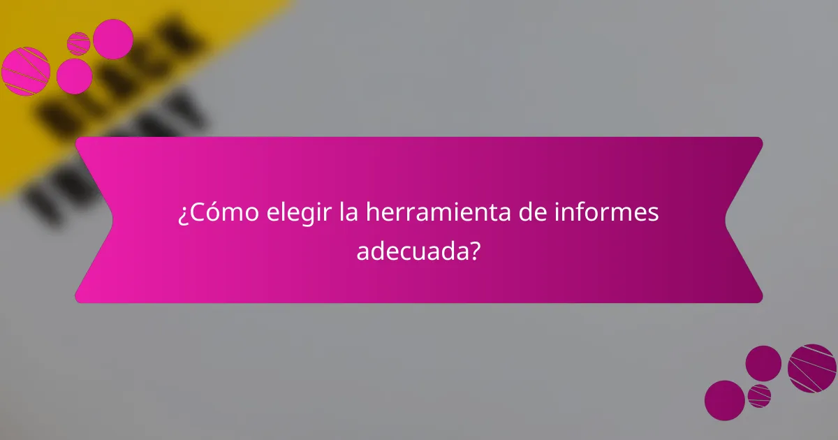 ¿Cómo elegir la herramienta de informes adecuada?