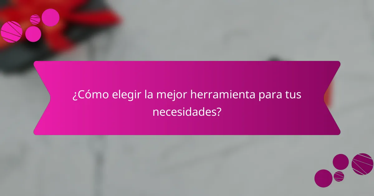 ¿Cómo elegir la mejor herramienta para tus necesidades?