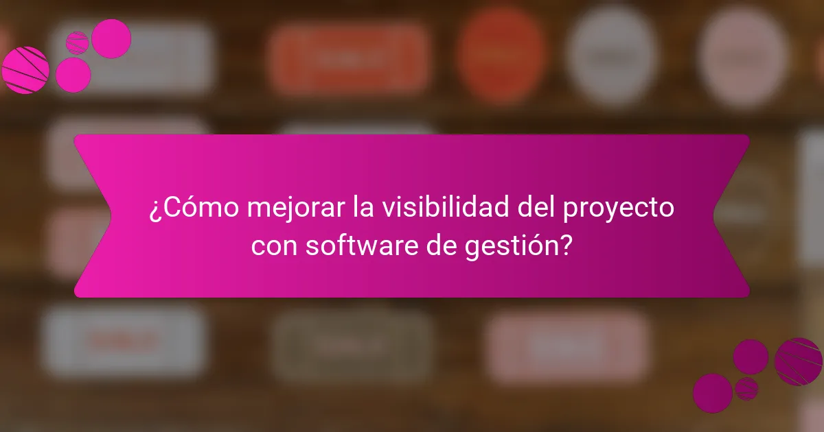 ¿Cómo mejorar la visibilidad del proyecto con software de gestión?
