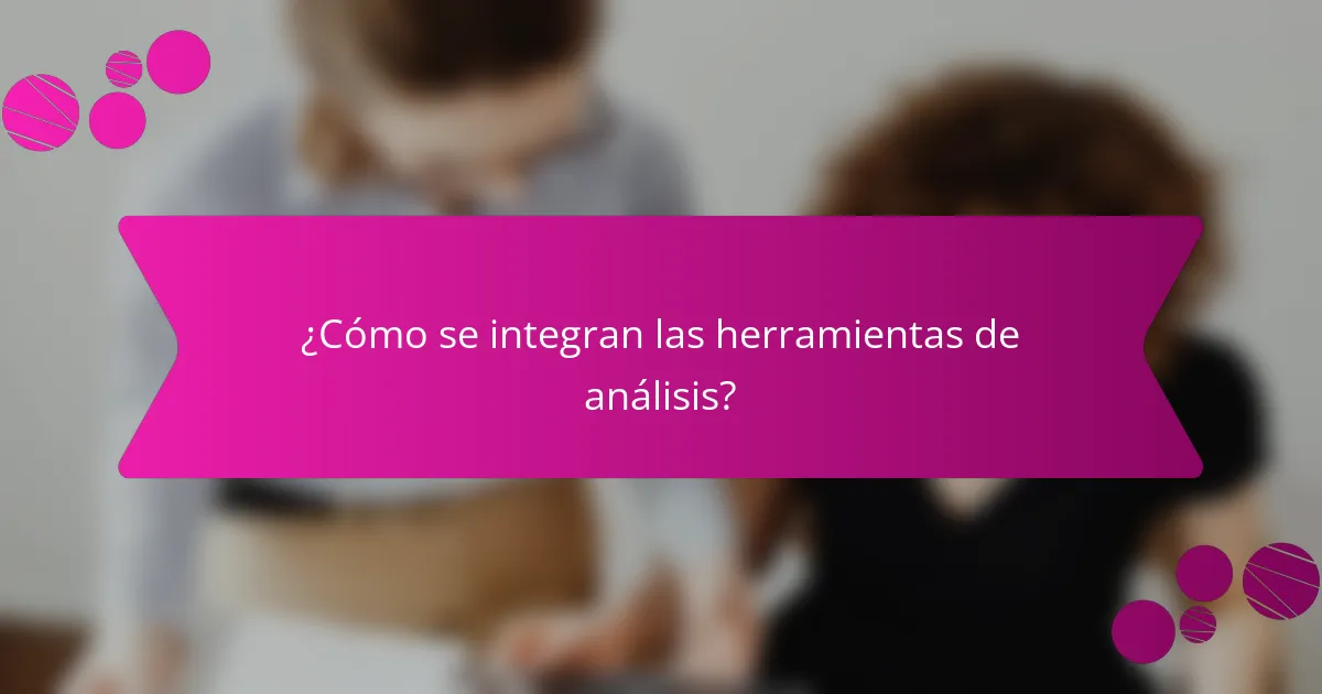 ¿Cómo se integran las herramientas de análisis?