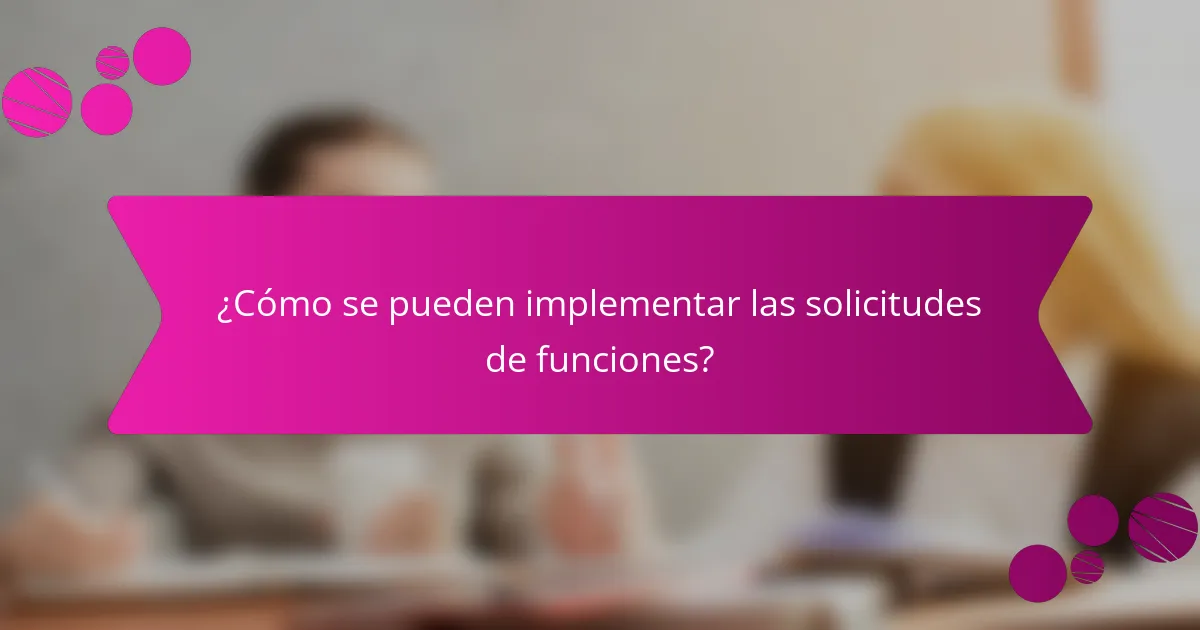 ¿Cómo se pueden implementar las solicitudes de funciones?