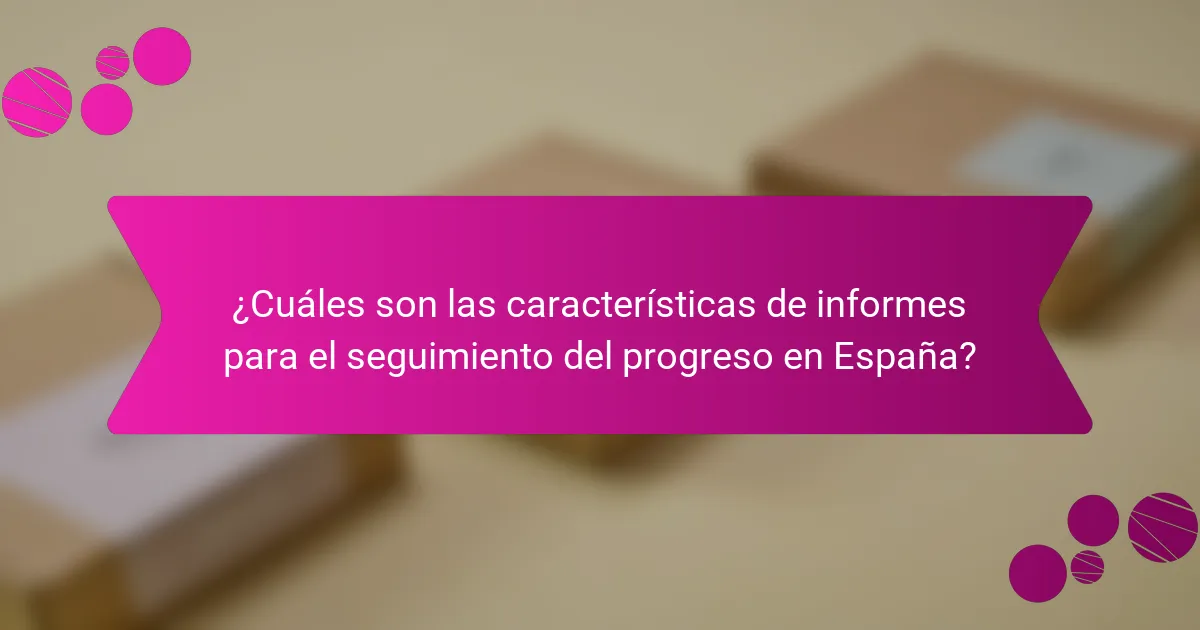 ¿Cuáles son las características de informes para el seguimiento del progreso en España?