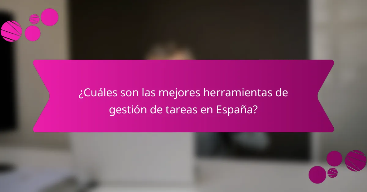 ¿Cuáles son las mejores herramientas de gestión de tareas en España?