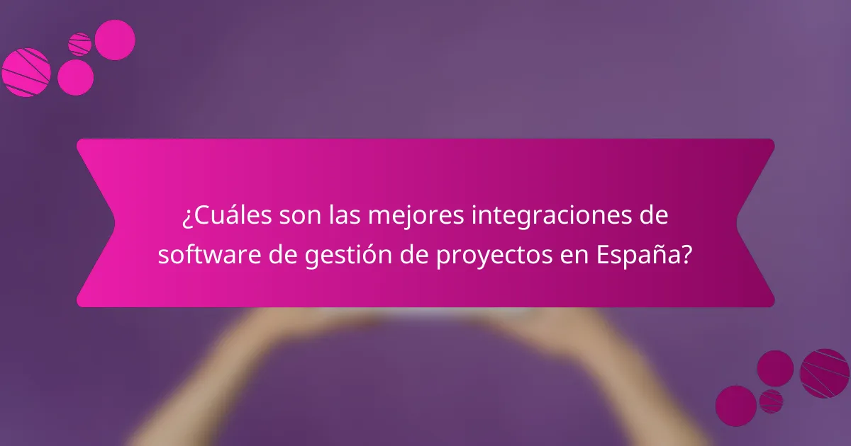 ¿Cuáles son las mejores integraciones de software de gestión de proyectos en España?