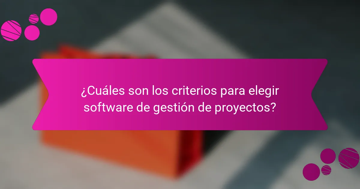 ¿Cuáles son los criterios para elegir software de gestión de proyectos?