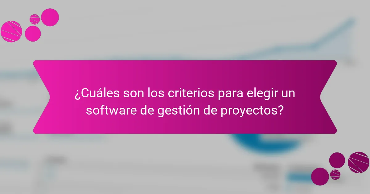¿Cuáles son los criterios para elegir un software de gestión de proyectos?