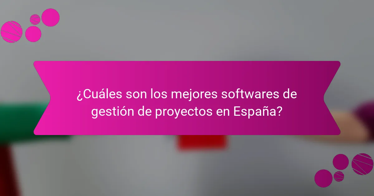 ¿Cuáles son los mejores softwares de gestión de proyectos en España?