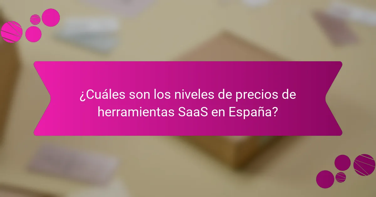¿Cuáles son los niveles de precios de herramientas SaaS en España?