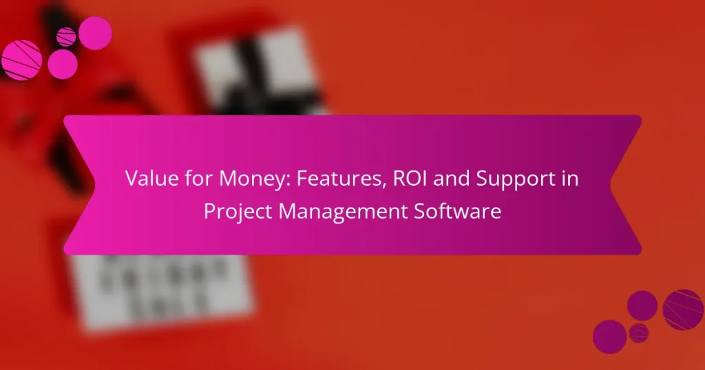 Valor por Dinero: Características, ROI y Soporte en Software de Gestión de Proyectos