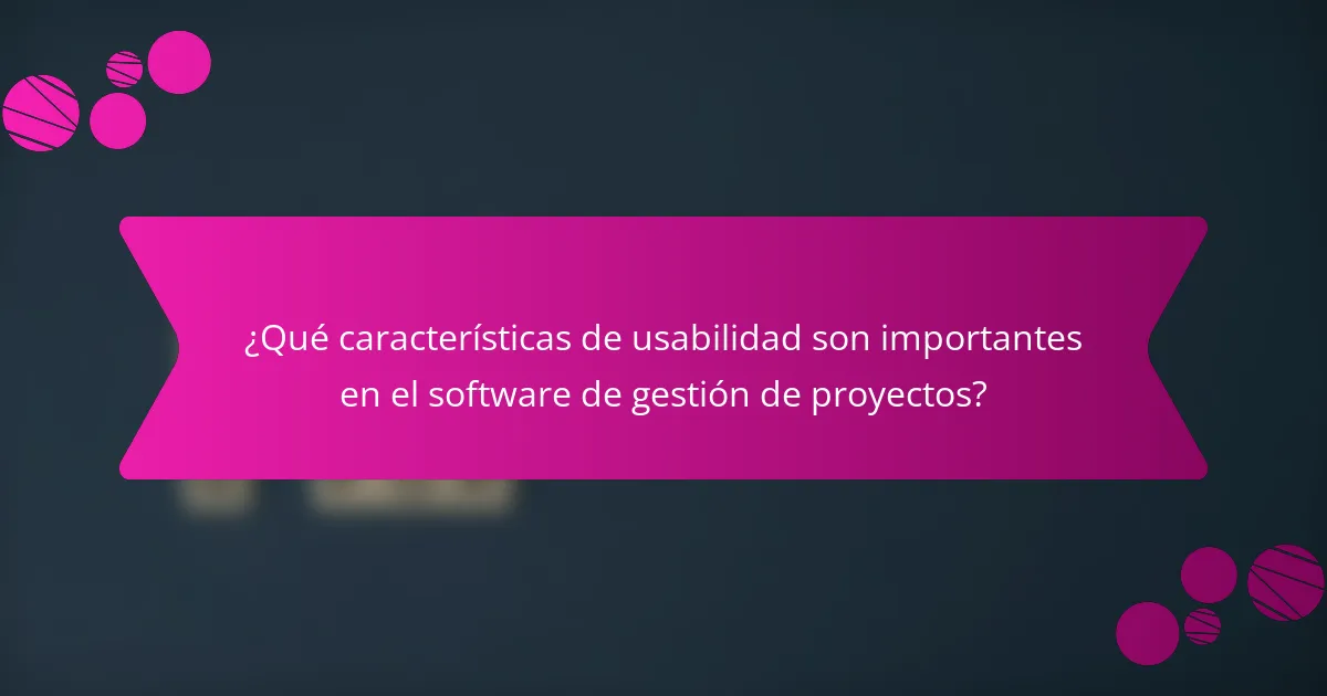 ¿Qué características de usabilidad son importantes en el software de gestión de proyectos?