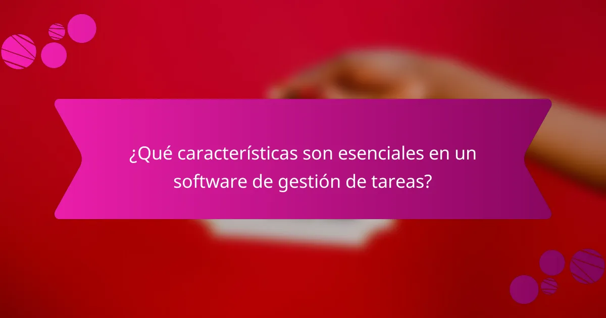 ¿Qué características son esenciales en un software de gestión de tareas?