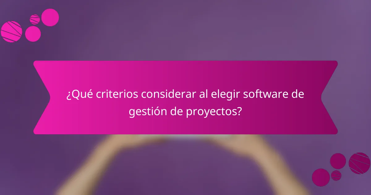 ¿Qué criterios considerar al elegir software de gestión de proyectos?