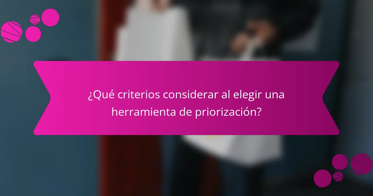 ¿Qué criterios considerar al elegir una herramienta de priorización?