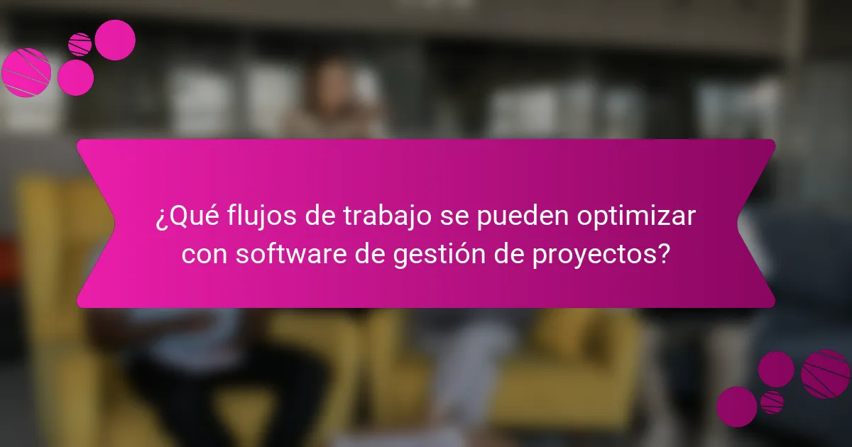 ¿Qué flujos de trabajo se pueden optimizar con software de gestión de proyectos?