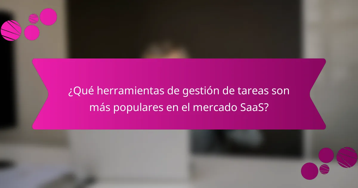 ¿Qué herramientas de gestión de tareas son más populares en el mercado SaaS?