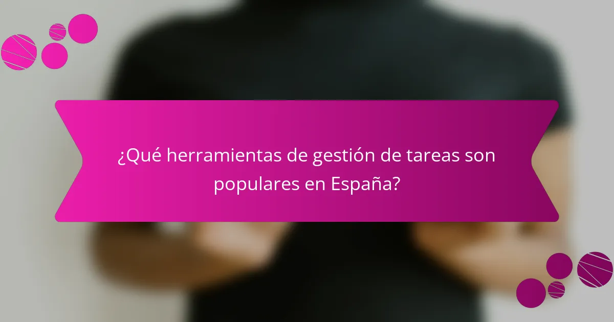 ¿Qué herramientas de gestión de tareas son populares en España?