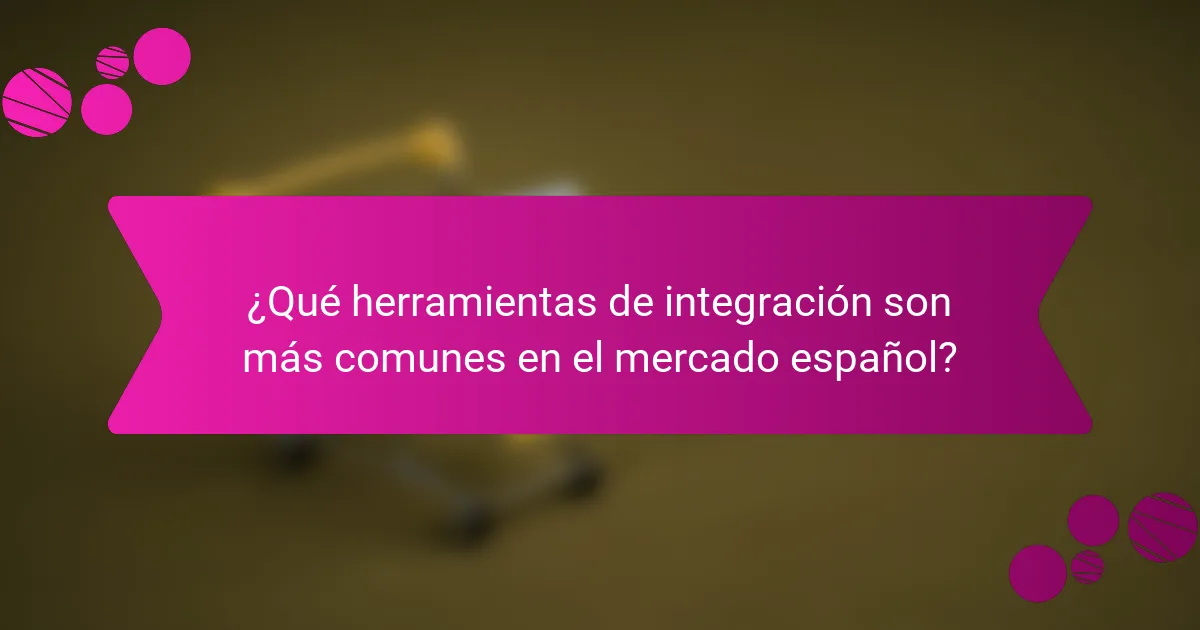 ¿Qué herramientas de integración son más comunes en el mercado español?