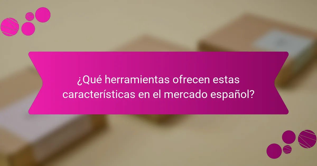 ¿Qué herramientas ofrecen estas características en el mercado español?
