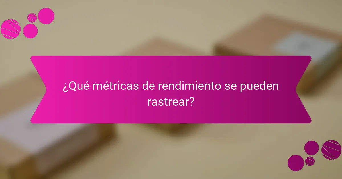 ¿Qué métricas de rendimiento se pueden rastrear?