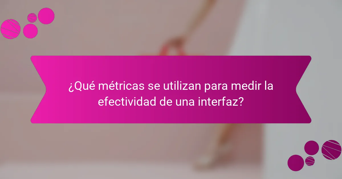 ¿Qué métricas se utilizan para medir la efectividad de una interfaz?