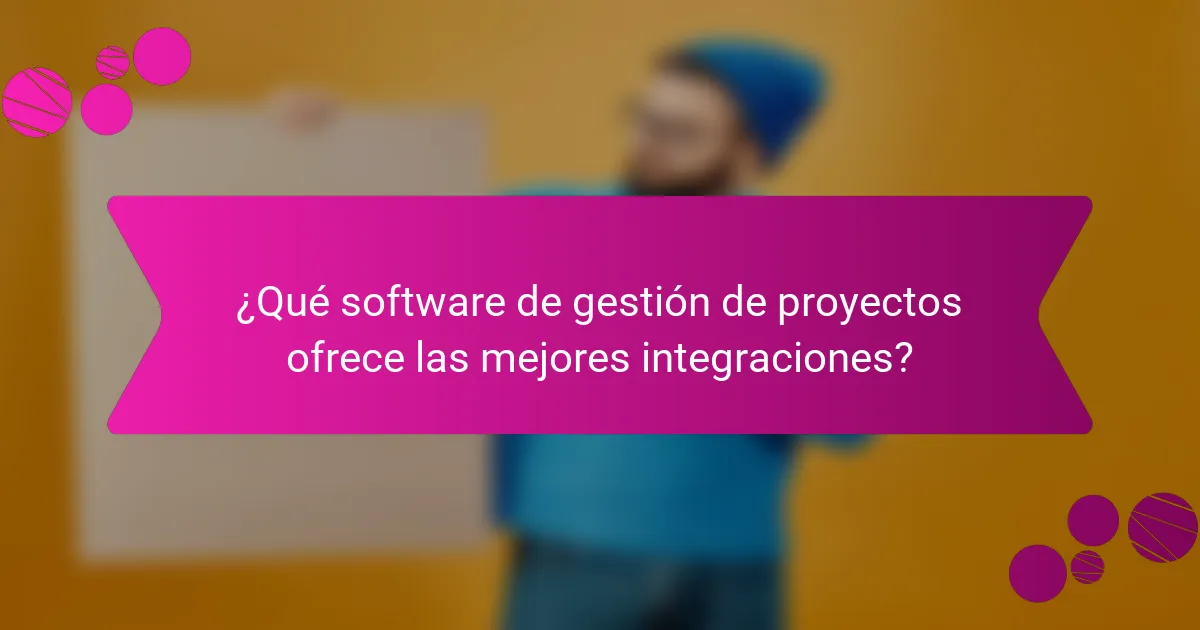 ¿Qué software de gestión de proyectos ofrece las mejores integraciones?