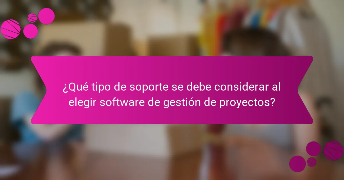 ¿Qué tipo de soporte se debe considerar al elegir software de gestión de proyectos?